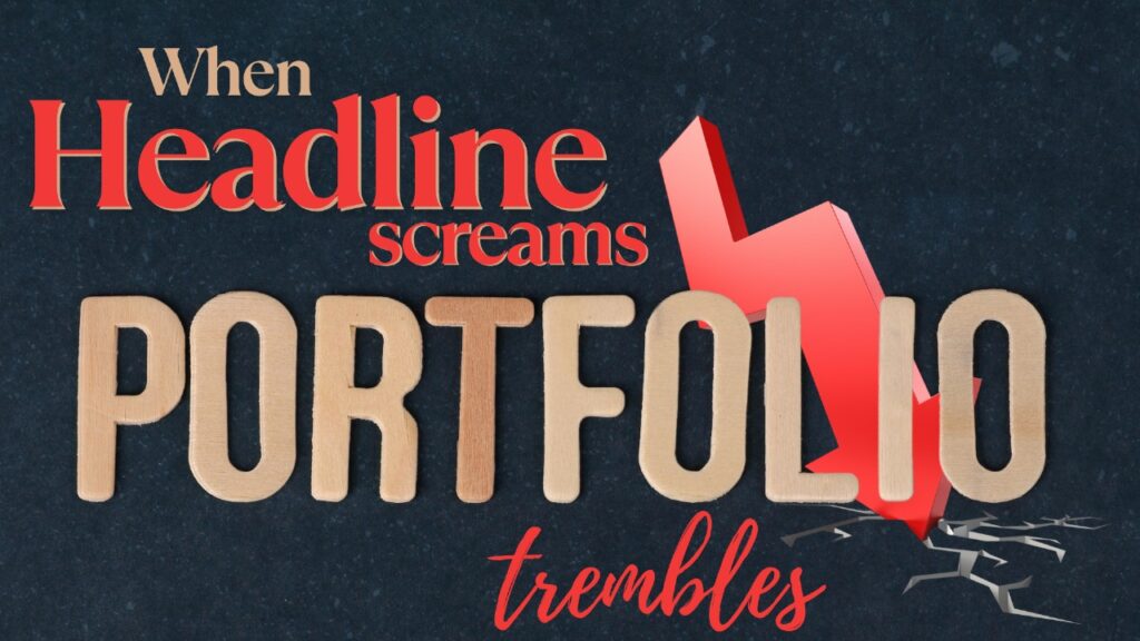 When Headlines Scream, Portfolios Tremble: How to Stay Calm Amid Market Noise