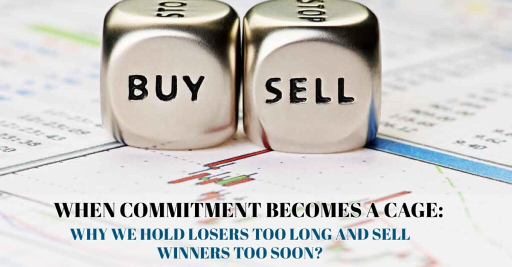 When Commitment Becomes a Cage: Why We Hold Losers Too Long and Sell Winners Too Soon
